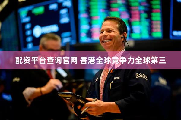 配资平台查询官网 香港全球竞争力全球第三