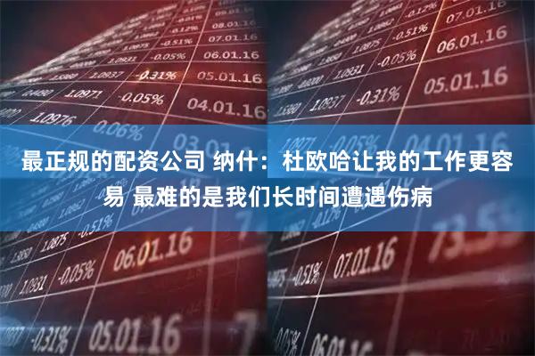 最正规的配资公司 纳什：杜欧哈让我的工作更容易 最难的是我们长时间遭遇伤病